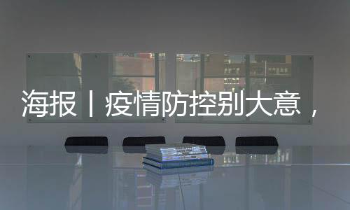 海报丨疫情防控别大意，这组提示请收好