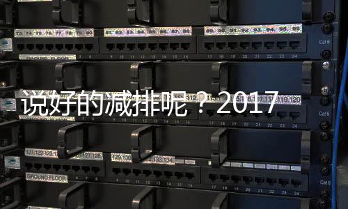 说好的减排呢?2017年欧盟二氧化碳排放量同比增长1.8%